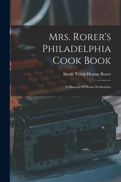 Mrs. Rorer’s Philadelphia Cook Book: A Manual Of Home Economics