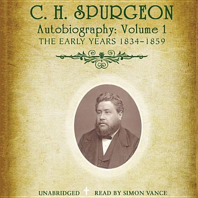 C. H. Spurgeon’s Autobiography, Vol. 1: The Early Years, 1834-1859