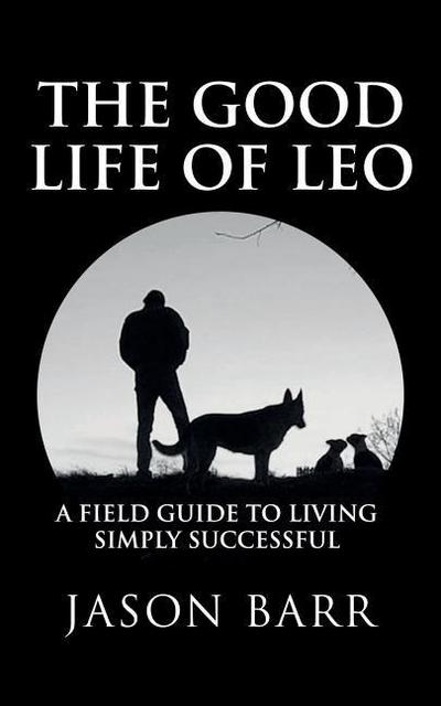 The Good Life of Leo: A Field Guide to Living Simply Successful