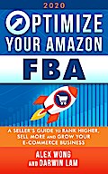 Optimize Your Amazon FBA 2020: A Seller’s Guide to Rank Higher, Sell More, and Grow Your ECommerce Business