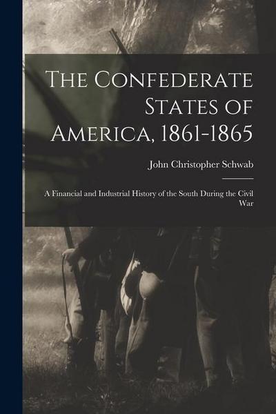 The Confederate States of America, 1861-1865: A Financial and Industrial History of the South During the Civil War