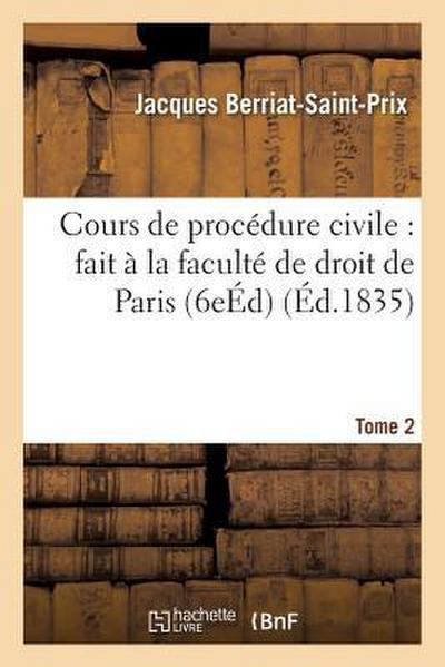 Cours de Procédure Civile: Fait À La Faculté de Droit de Paris. Edition 6, Tome 2