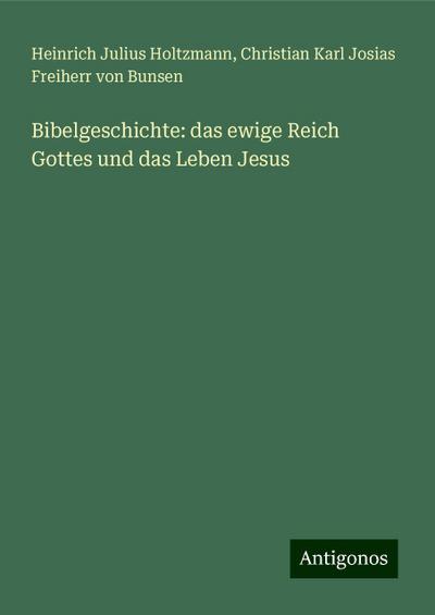 Holtzmann, H: Bibelgeschichte: das ewige Reich Gottes und da