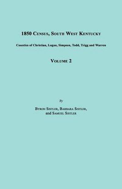 1850 Census, South West Kentucky, Volume 2. Includes Counties of Christian, Logan, Simpson, Todd, Trigg and Warren