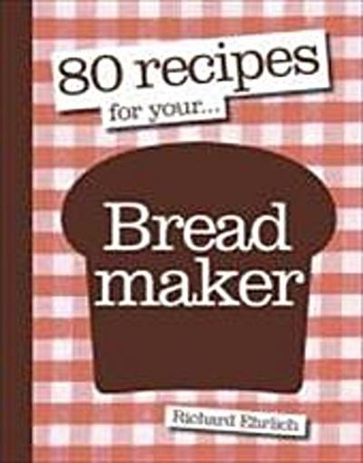 Ehrlich, R: 80 Recipes for Your Breadmaker