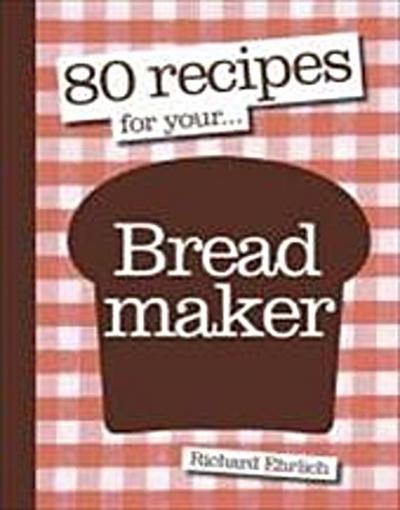 80 Recipes for Your Breadmaker