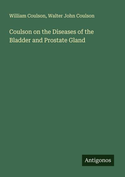 Coulson on the Diseases of the Bladder and Prostate Gland