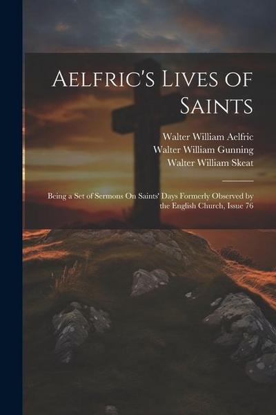 Aelfric’s Lives of Saints: Being a Set of Sermons On Saints’ Days Formerly Observed by the English Church, Issue 76