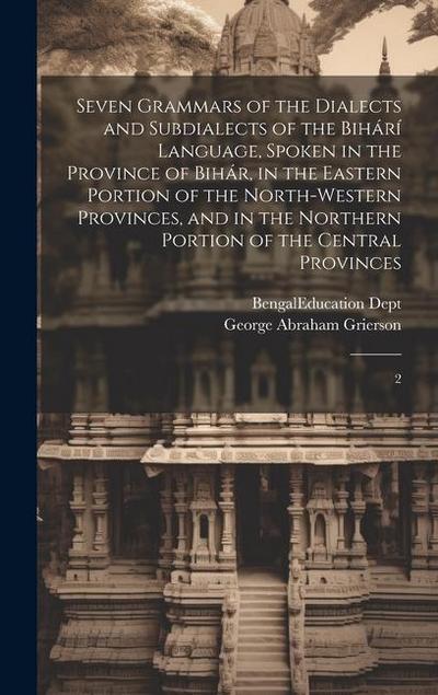 Seven Grammars of the Dialects and Subdialects of the Bihárí Language, Spoken in the Province of Bihár, in the Eastern Portion of the North-western Pr