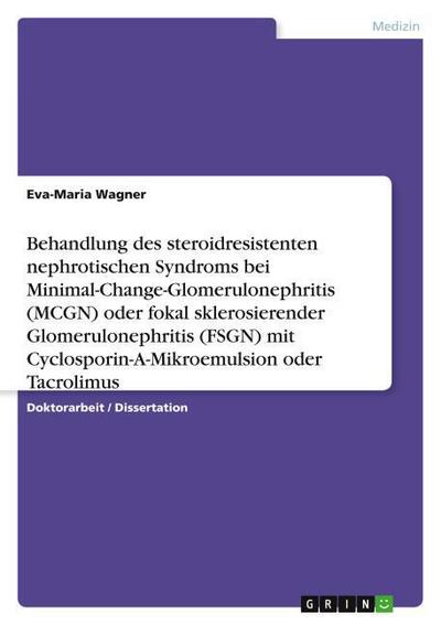 Behandlung des steroidresistenten nephrotischen Syndroms bei Minimal-Change-Glomerulonephritis (MCGN) oder fokal sklerosierender Glomerulonephritis (FSGN) mit Cyclosporin-A-Mikroemulsion oder Tacrolimus