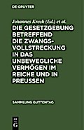 Die Gesetzgebung betreffend die Zwangsvollstreckung in das unbewegliche Vermögen im Reiche und in Preußen