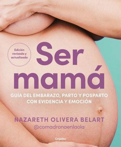 Ser Mamá. Guía del Embarazo, Parto Y Posparto Con Evidencia Y Emoción / Becoming a Mom