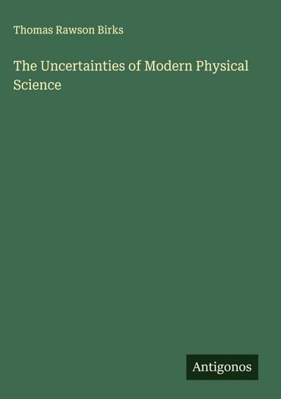 The Uncertainties of Modern Physical Science