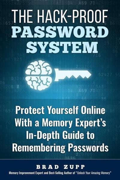 The Hack-Proof Password System: Protect Yourself Online With a Memory Expert’s In-Depth Guide to Remembering Passwords