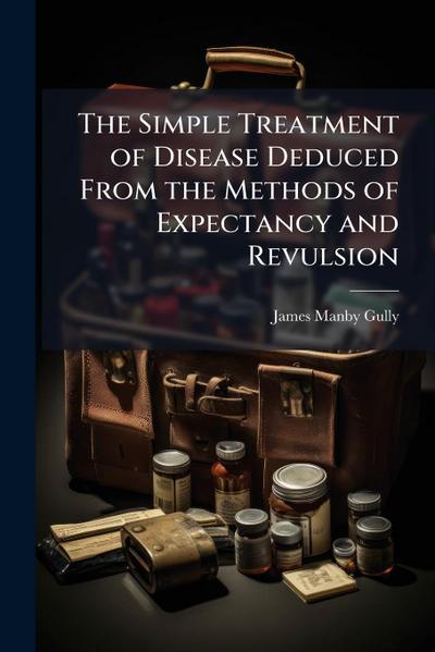 The Simple Treatment of Disease Deduced From the Methods of Expectancy and Revulsion