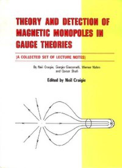 Theory And Detection Of Magnetic Monopoles In Gauge Theories (A Collected Set Of Lecture Notes)