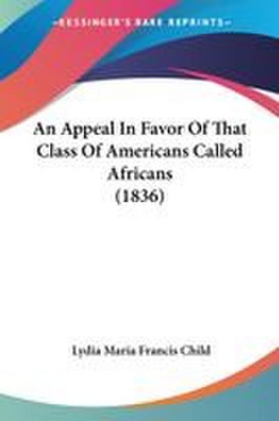 An Appeal In Favor Of That Class Of Americans Called Africans (1836)