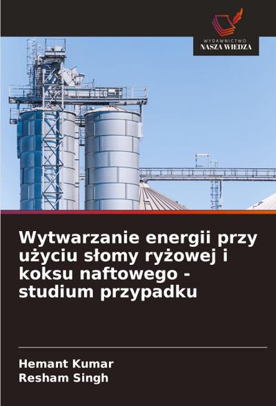 Wytwarzanie energii przy u¿yciu s¿omy ry¿owej i koksu naftowego - studium przypadku