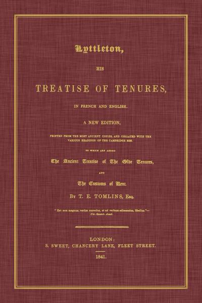 Lyttleton, His Treatise of Tenures, in French and English. a New Edition, Printed from the Most Ancient Copies, and Collated with the Various Readings