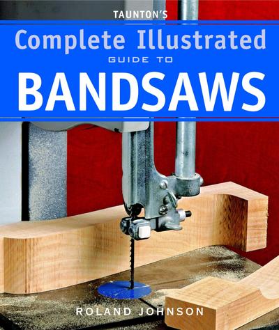 Taunton’s Complete Illustrated Guide to Bandsaws