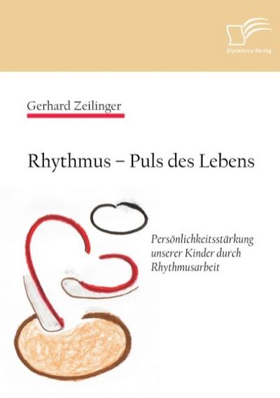 Rhythmus - Puls des Lebens: Persönlichkeitsstärkung unserer Kinder durch Rhythmusarbeit