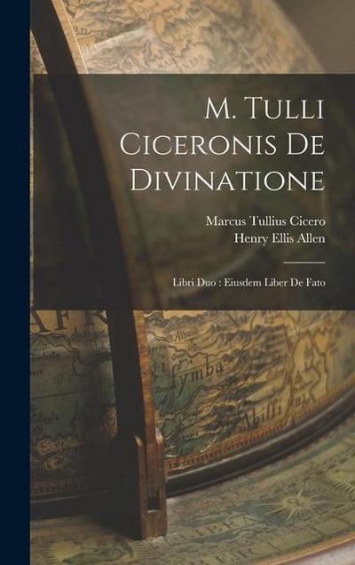 M. Tulli Ciceronis De Divinatione: Libri Duo: Eiusdem Liber De Fato