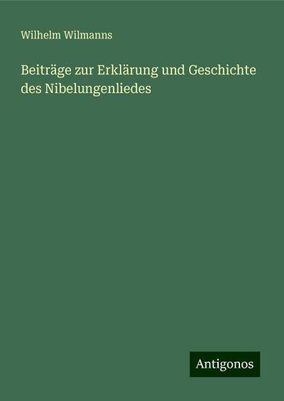 Wilmanns, W: Beiträge zur Erklärung und Geschichte des Nibel