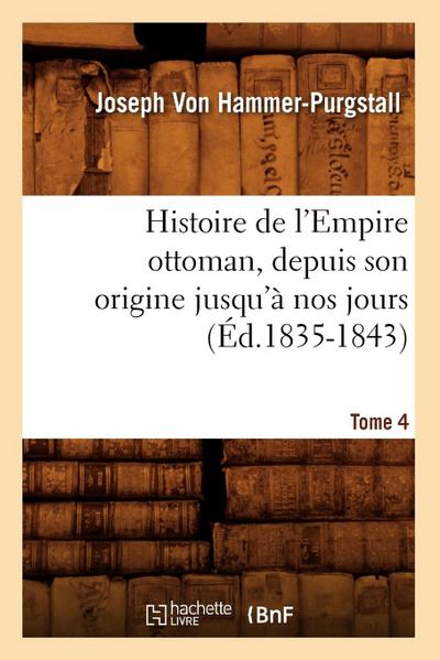 Histoire de l’Empire Ottoman, Depuis Son Origine Jusqu’à Nos Jours. Tome 4 (Éd.1835-1843)