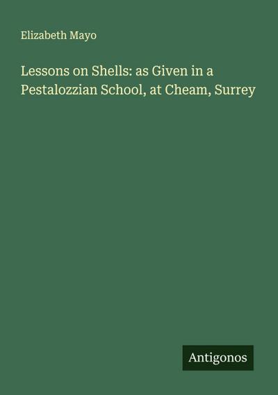 Lessons on Shells: as Given in a Pestalozzian School, at Cheam, Surrey