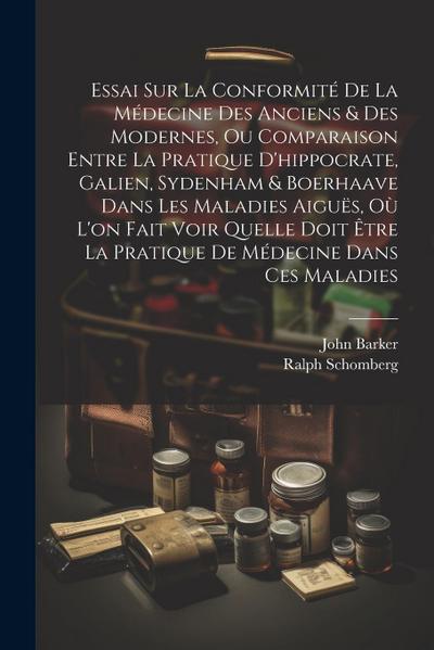 Essai Sur La Conformité De La Médecine Des Anciens & Des Modernes, Ou Comparaison Entre La Pratique D’hippocrate, Galien, Sydenham & Boerhaave Dans Le