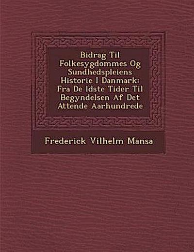 Bidrag Til Folkesygdommes Og Sundhedspleiens Historie I Danmark: Fra De &#65533;ldste Tider Til Begyndelsen Af Det Attende Aarhundrede
