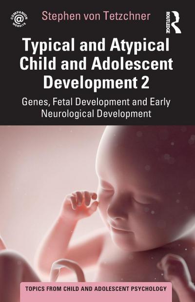 Typical and Atypical Child and Adolescent Development 2 Genes, Fetal Development and Early Neurological Development