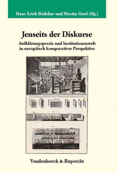 Jenseits der Diskurse: Aufklärungspraxis und Institutionenwelt in europäisch komparativer Perspektive (Veröffentlichungen des Max-Planck-Instituts für Geschichte, Band 224)