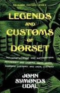 Legends and Customs of Dorset - Including Legends and Superstitions, Witchcraft and Charms, Birth, Death, Marriage Customs, and Local Customs (Folklore History Series)
