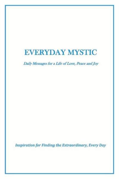 Everyday Mystic: Daily Messages for a Life of Love, Peace and Joy: Inspiration for Finding the Extraordinary, Every Day Volume 2