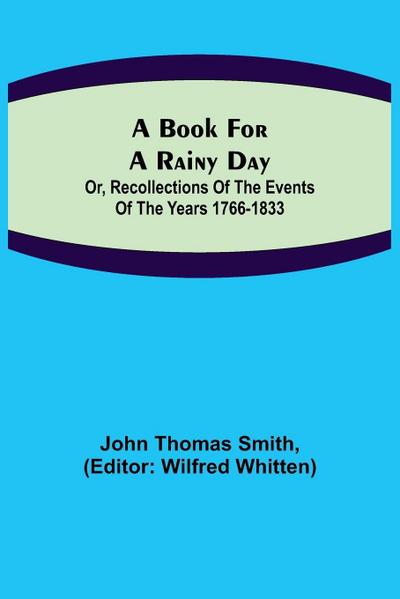 A Book for a Rainy Day; or, Recollections of the Events of the Years 1766-1833