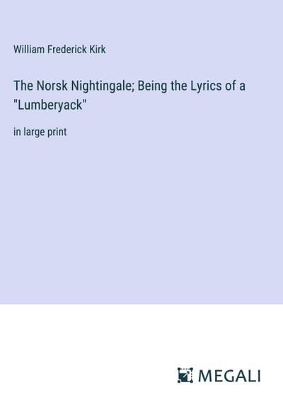 The Norsk Nightingale; Being the Lyrics of a "Lumberyack"