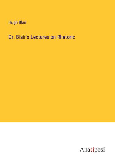 Dr. Blair’s Lectures on Rhetoric