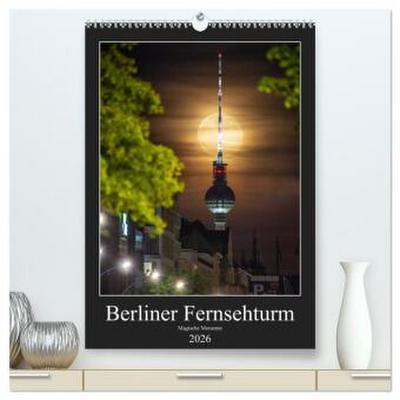 Berliner Fernsehturm - Magische Momente (hochwertiger Premium Wandkalender 2026 DIN A2 hoch), Kunstdruck in Hochglanz