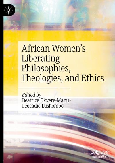 African Women’s Liberating Philosophies, Theologies, and Ethics
