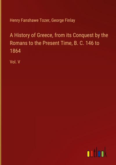 A History of Greece, from its Conquest by the Romans to the Present Time, B. C. 146 to 1864