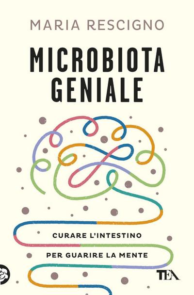 Microbiota geniale. Curare l’intestino per guarire la mente