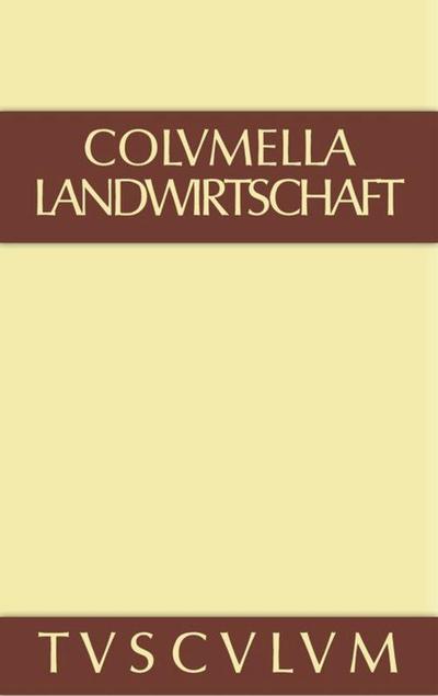 Lucius Iunius Moderatus Columella: Zwölf Bücher über Landwirtschaft · Buch eines Unbekannten über Baumzüchtung.. Band I