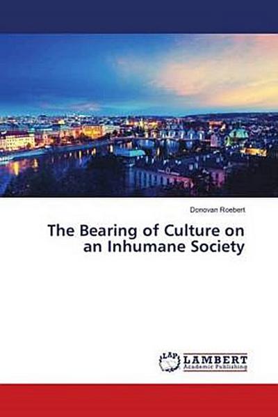 The Bearing of Culture on an Inhumane Society
