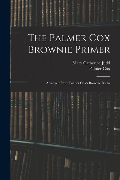 The Palmer Cox Brownie Primer: Arranged From Palmer Cox’s Brownie Books
