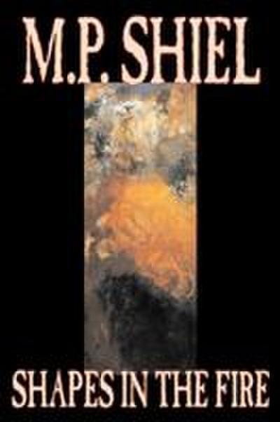 Shapes in the Fire by M. P. Shiel, Fiction, Literary, Horror, Fantasy