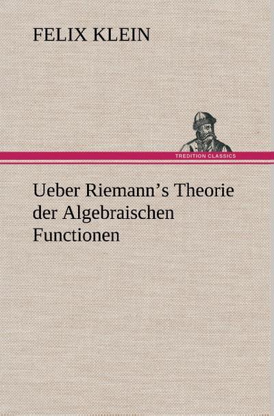 Ueber Riemann’s Theorie der Algebraischen Functionen