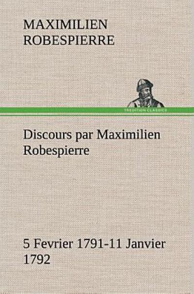 Discours par Maximilien Robespierre - 5 Fevrier 1791-11 Janvier 1792