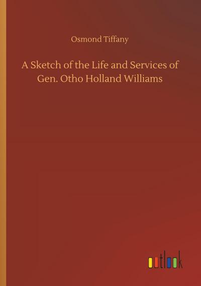 A Sketch of the Life and Services of Gen. Otho Holland Williams