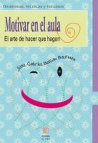 Motivar en el aula : el arte de hacer para que hagan